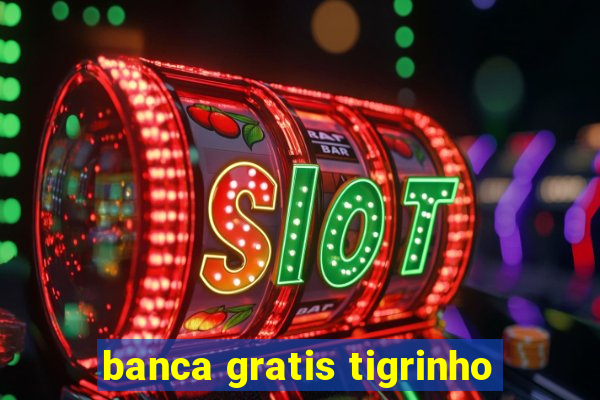 banca gratis tigrinho