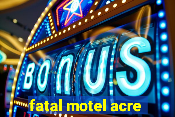 fatal motel acre