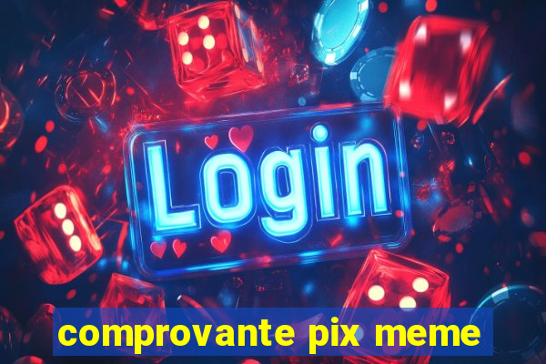 comprovante pix meme