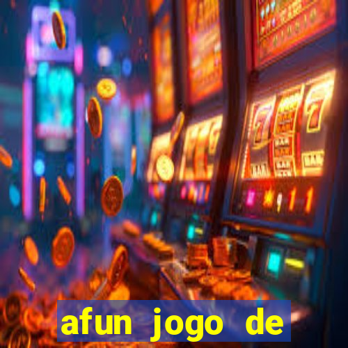 afun jogo de ganhar dinheiro