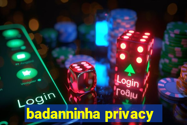 badanninha privacy