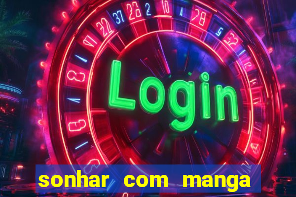 sonhar com manga madura jogo do bicho