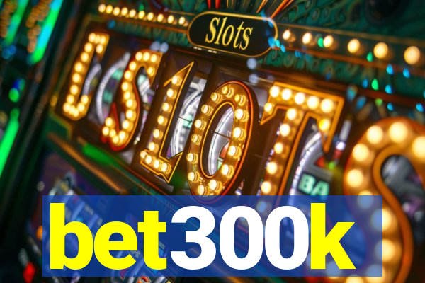 bet300k