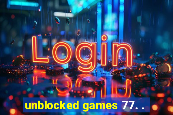 unblocked games 77. .