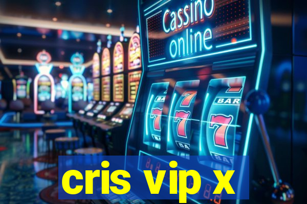 cris vip x