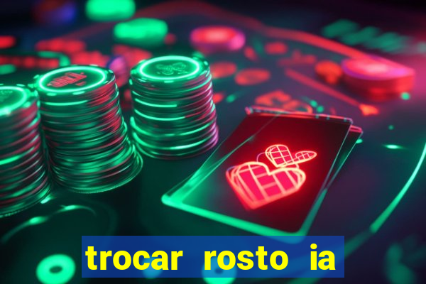 trocar rosto ia online mudar rosto