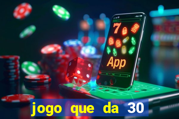 jogo que da 30 reais de bonus