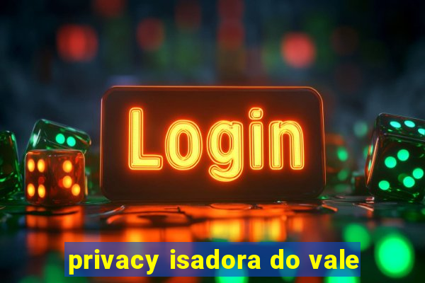 privacy isadora do vale