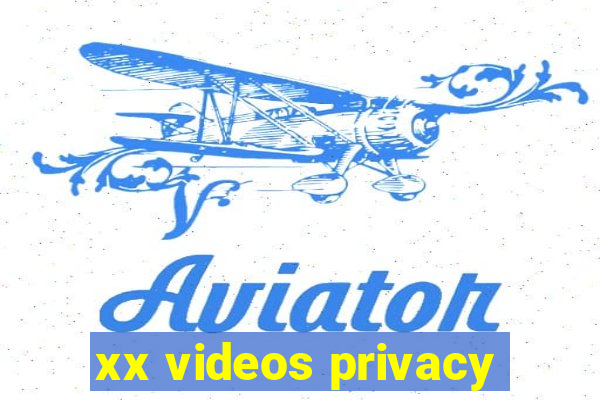 xx videos privacy